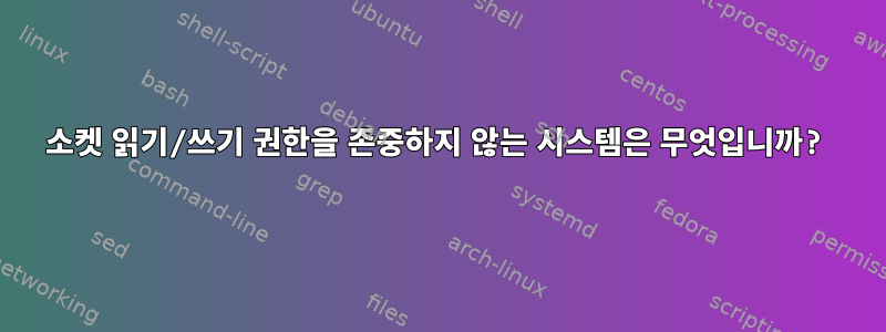 소켓 읽기/쓰기 권한을 존중하지 않는 시스템은 무엇입니까?