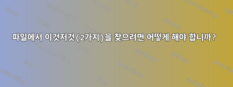 파일에서 이것저것(2가지)을 찾으려면 어떻게 해야 합니까?