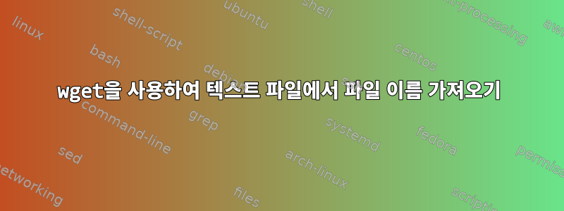 wget을 사용하여 텍스트 파일에서 파일 이름 가져오기