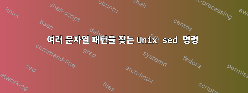 여러 문자열 패턴을 찾는 Unix sed 명령