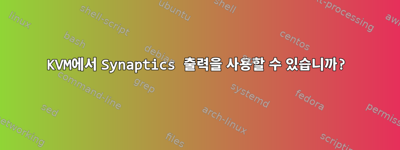 KVM에서 Synaptics 출력을 사용할 수 있습니까?