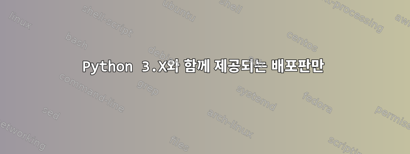 Python 3.X와 함께 제공되는 배포판만