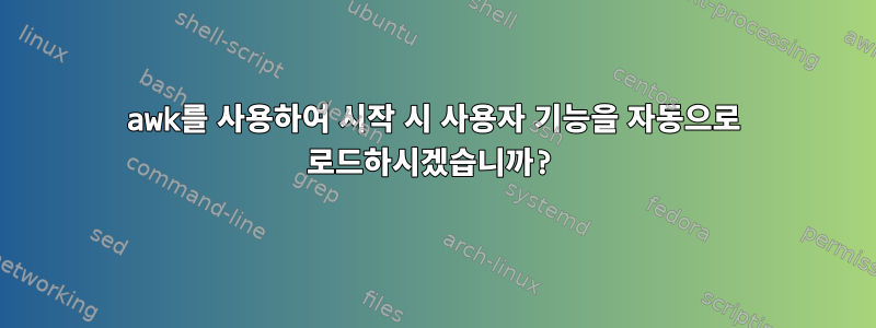 awk를 사용하여 시작 시 사용자 기능을 자동으로 로드하시겠습니까?