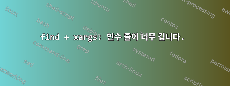 find + xargs: 인수 줄이 너무 깁니다.