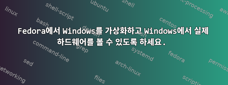 Fedora에서 Windows를 가상화하고 Windows에서 실제 하드웨어를 볼 수 있도록 하세요.