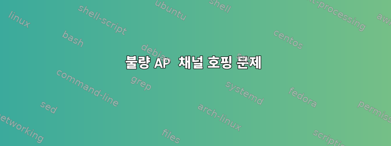 불량 AP 채널 호핑 문제