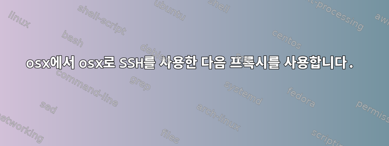 osx에서 osx로 SSH를 사용한 다음 프록시를 사용합니다.