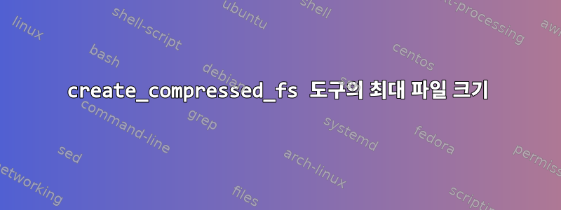 create_compressed_fs 도구의 최대 파일 크기