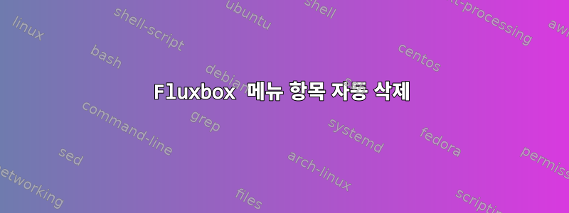 Fluxbox 메뉴 항목 자동 삭제