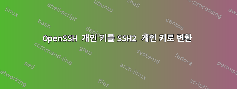 OpenSSH 개인 키를 SSH2 개인 키로 변환