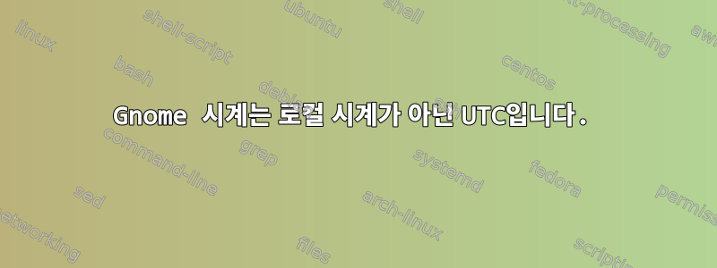 Gnome 시계는 로컬 시계가 아닌 UTC입니다.