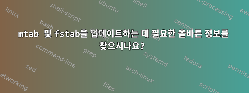 mtab 및 fstab을 업데이트하는 데 필요한 올바른 정보를 찾으시나요?