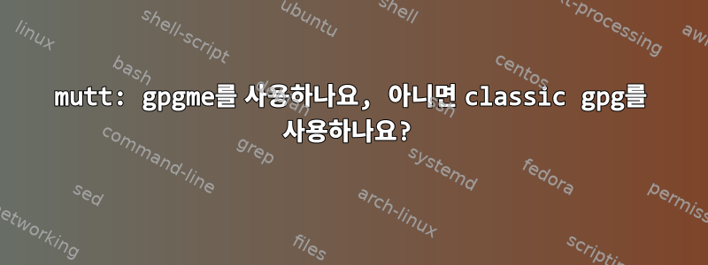 mutt: gpgme를 사용하나요, 아니면 classic gpg를 사용하나요?