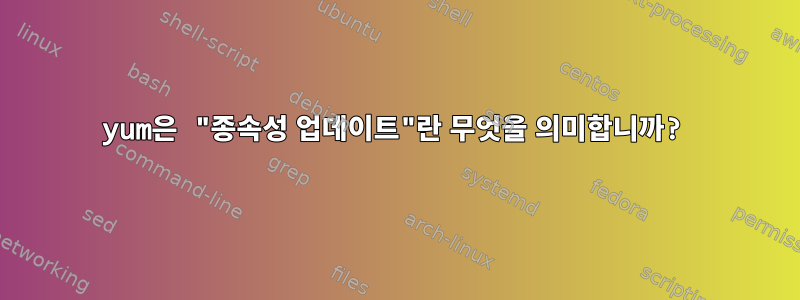 yum은 "종속성 업데이트"란 무엇을 의미합니까?