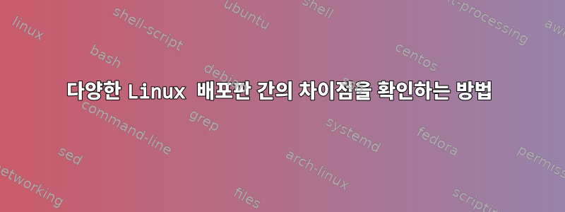 다양한 Linux 배포판 간의 차이점을 확인하는 방법