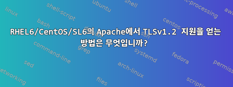 RHEL6/CentOS/SL6의 Apache에서 TLSv1.2 지원을 얻는 방법은 무엇입니까?