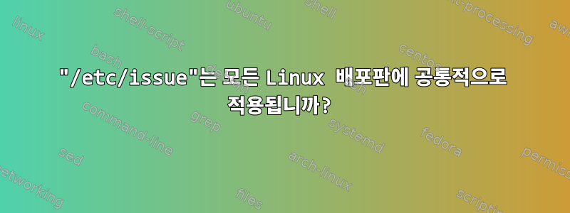 "/etc/issue"는 모든 Linux 배포판에 공통적으로 적용됩니까?