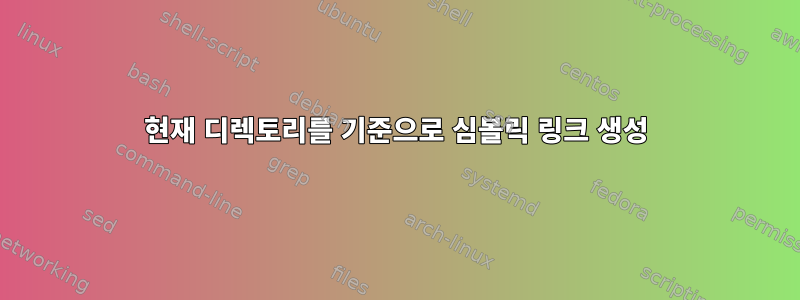 현재 디렉토리를 기준으로 심볼릭 링크 생성