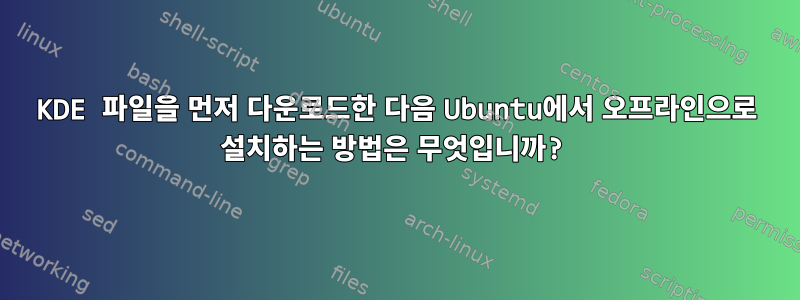 KDE 파일을 먼저 다운로드한 다음 Ubuntu에서 오프라인으로 설치하는 방법은 무엇입니까?