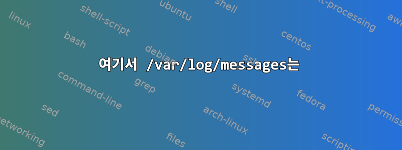 여기서 /var/log/messages는