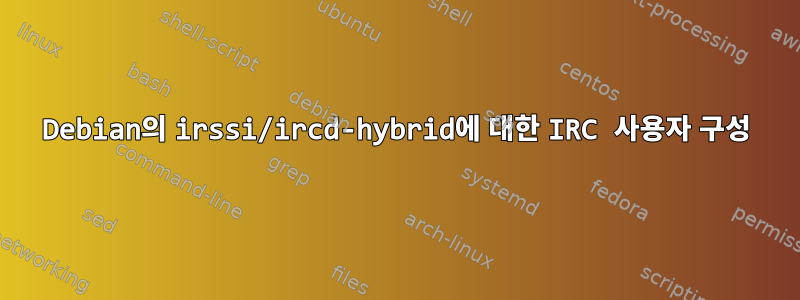 Debian의 irssi/ircd-hybrid에 대한 IRC 사용자 구성