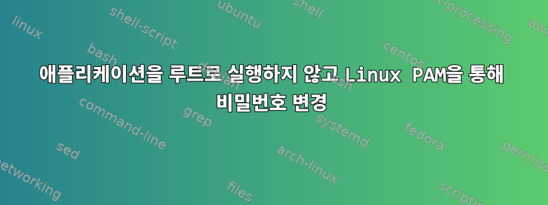 애플리케이션을 루트로 실행하지 않고 Linux PAM을 통해 비밀번호 변경