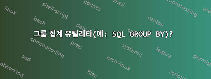 그룹 집계 유틸리티(예: SQL GROUP BY)?