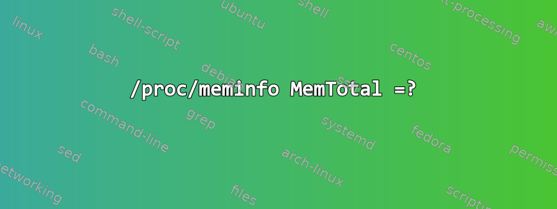 /proc/meminfo MemTotal =?