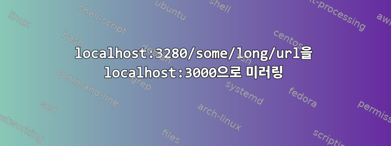 localhost:3280/some/long/url을 localhost:3000으로 미러링