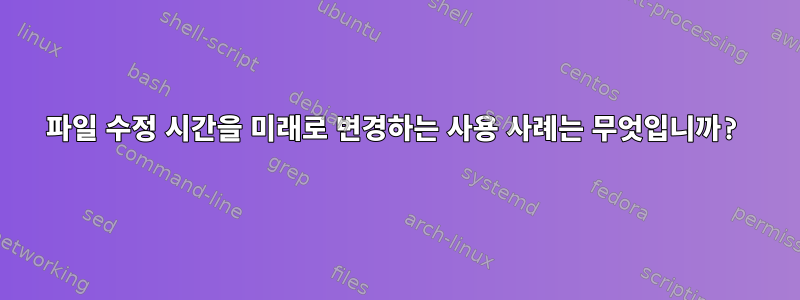 파일 수정 시간을 미래로 변경하는 사용 사례는 무엇입니까?