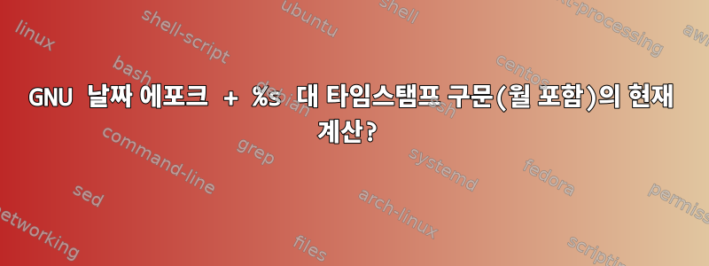 GNU 날짜 에포크 + %s 대 타임스탬프 구문(월 포함)의 현재 계산?