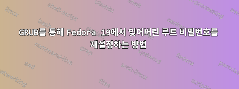 GRUB를 통해 Fedora 19에서 잊어버린 루트 비밀번호를 재설정하는 방법