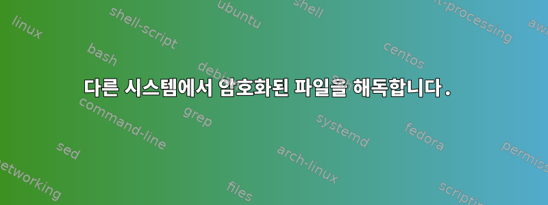 다른 시스템에서 암호화된 파일을 해독합니다.