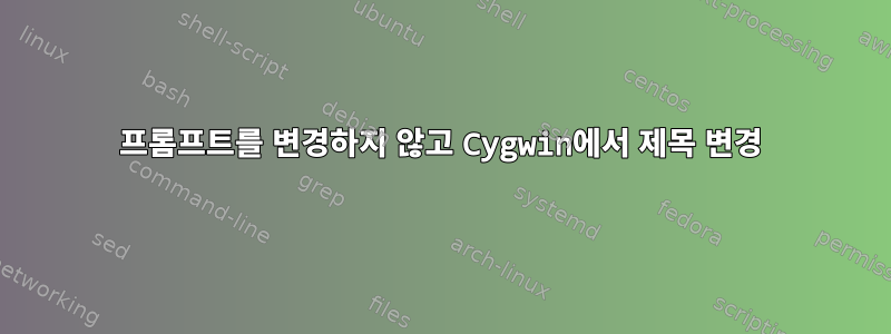 프롬프트를 변경하지 않고 Cygwin에서 제목 변경