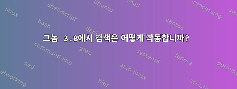 그놈 3.8에서 검색은 어떻게 작동합니까?