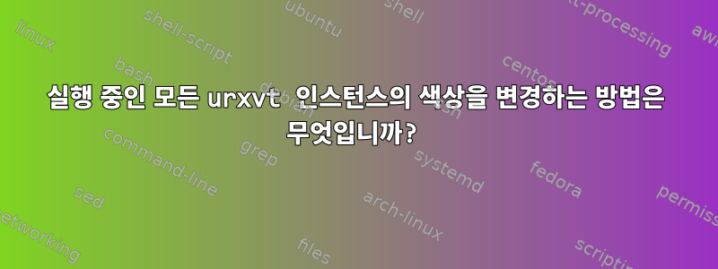 실행 중인 모든 urxvt 인스턴스의 색상을 변경하는 방법은 무엇입니까?