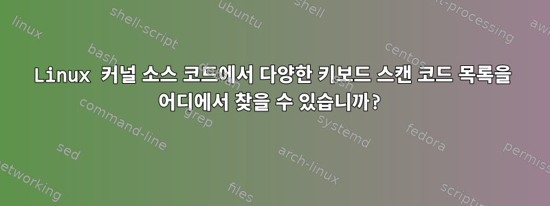 Linux 커널 소스 코드에서 다양한 키보드 스캔 코드 목록을 어디에서 찾을 수 있습니까?