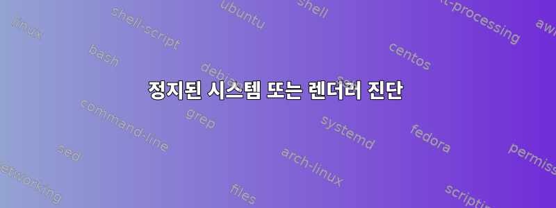 정지된 시스템 또는 렌더러 진단