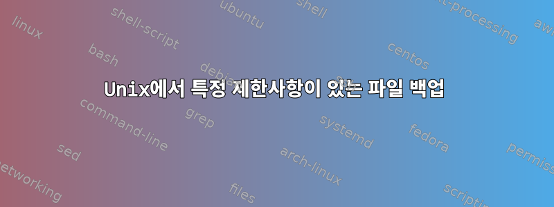 Unix에서 특정 제한사항이 있는 파일 백업