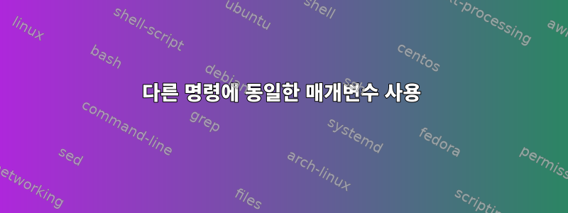 다른 명령에 동일한 매개변수 사용