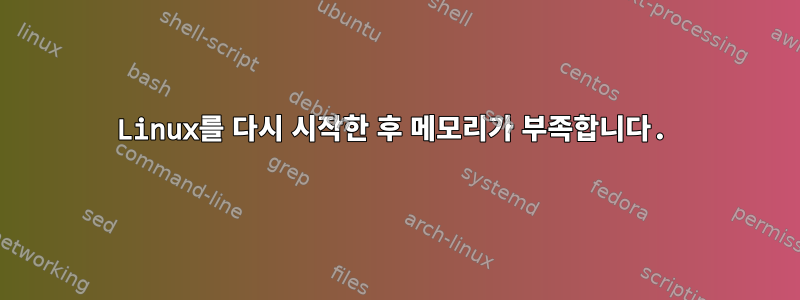 Linux를 다시 시작한 후 메모리가 부족합니다.