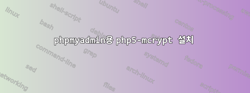 phpmyadmin용 php5-mcrypt 설치