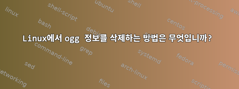 Linux에서 ogg 정보를 삭제하는 방법은 무엇입니까?