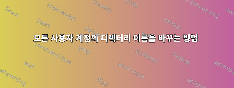 모든 사용자 계정의 디렉터리 이름을 바꾸는 방법