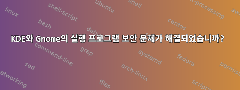 KDE와 Gnome의 실행 프로그램 보안 문제가 해결되었습니까?