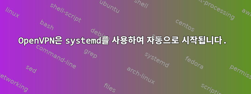 OpenVPN은 systemd를 사용하여 자동으로 시작됩니다.