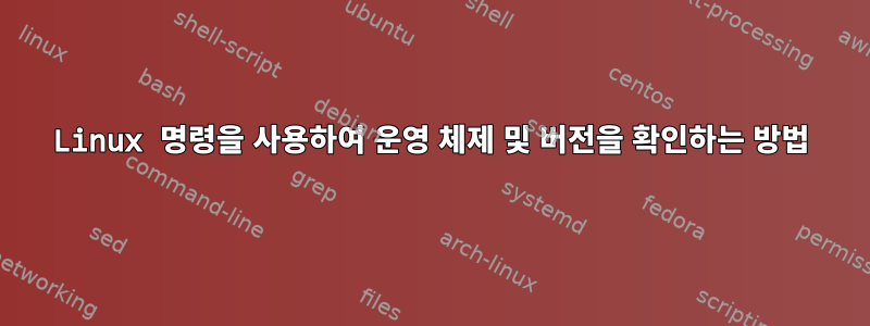 Linux 명령을 사용하여 운영 체제 및 버전을 확인하는 방법