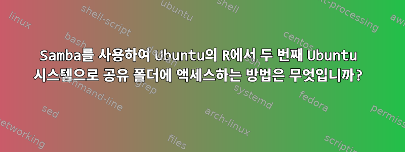 Samba를 사용하여 Ubuntu의 R에서 두 번째 Ubuntu 시스템으로 공유 폴더에 액세스하는 방법은 무엇입니까?