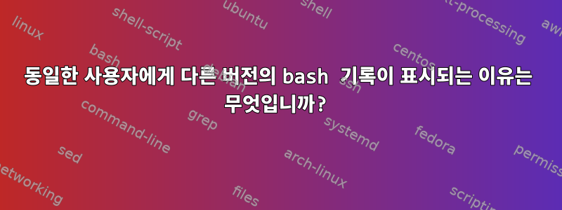 동일한 사용자에게 다른 버전의 bash 기록이 표시되는 이유는 무엇입니까?