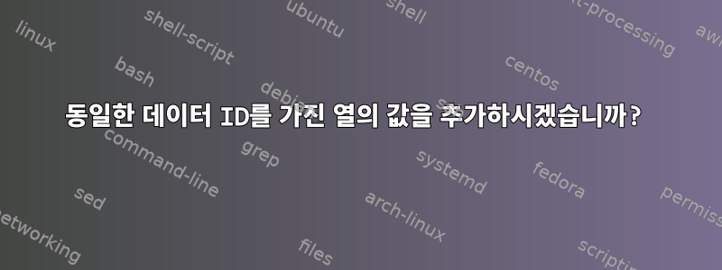 동일한 데이터 ID를 가진 열의 값을 추가하시겠습니까?